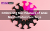 Embracing the Pleasure of Anal Masturbators Sex Toys